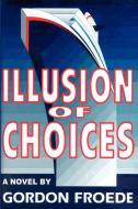 Illusion of Choices di Gordon L. Froede edito da iUniverse