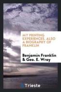 My Printing Experiences di Benjamin Franklin edito da LIGHTNING SOURCE INC