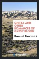 Ghitza and other romances of gypsy blood di Konrad Bercovici edito da Trieste Publishing