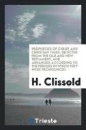 Prophecies of Christ and Christian Times, Selected from the Old and New Testament, and Arranged According to the Periods di H. Clissold edito da LIGHTNING SOURCE INC