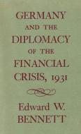 Germany & the Diplomacy of the Financial Crisis 1931 di Edward W. Bennett edito da Harvard University Press