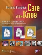 The Crucial Principles In Care Of The Knee edito da Lippincott Williams And Wilkins