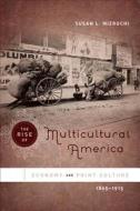 The Rise of Multicultural America: Economy and Print Culture, 1865-1915 di Susan L. Mizruchi edito da University of North Carolina Press