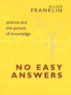 No Easy Answers: Science and the Pursuit of Knowledge di Allan Franklin edito da UNIV OF PITTSBURGH PR