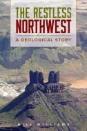 The Restless Northwest: A Geological Story di Hill Williams edito da WASHINGTON STATE UNIV PR