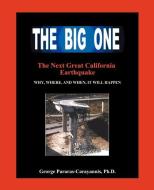 The Big One: The Next Great California Earthquake; Understanding Why, Where, and When, It Will Happen di George Pararas-Carayann, George Pararas-Carayannis edito da FORBES PUB