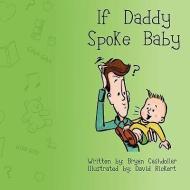 If Daddy Spoke Baby di Bryan Cashdollar edito da DADDY BOOKS PUB