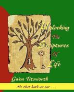 Unlocking the Scriptures of Life: He That Hath an Ear . . . di Gwen Titsworth edito da Goldfinch Oracles, LLC
