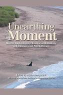 Unearthing the Moment: Mindful Applications of Existential-Humanistic and Transpersonal Psychotherapy di Myrtle Heery edito da Tonglen Press
