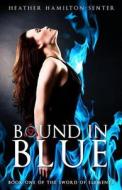Bound in Blue: Book One of the Sword of Elements di Heather Hamilton-Senter edito da Two Paths Publishing