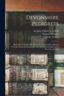 Devonshire Pedigrees: Recorded in the Herald's Visitation of 1620, With Additions From the Harleian Manuscripts, and the Printed Collections di John Tuckett, William Camden, Thomas Westcote edito da LEGARE STREET PR