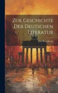 Zur Geschichte der Deutschen Literatur di Karl Rosenkranz edito da LEGARE STREET PR