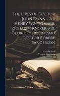 The Lives of Doctor John Donne, Sir Henry Wotton, Mr. Richard Hooker, Mr. George Herbert and Doctor Robert Sanderson di Izaak Walton, Vernon Blackburn edito da LEGARE STREET PR