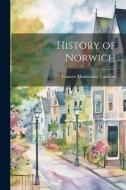 History of Norwich di Frances Manwaring Caulkins edito da LEGARE STREET PR