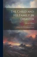 The Child and his Family in Disaster; a Study of the 1953 Vicksburg Tornado di Stewart E. Perry edito da LEGARE STREET PR