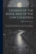 Legends Of The Rhine And Of The Low Countries: The Curse Of The Black Lady. (cont.). The Three Foretellings. A Year Of Joy. The Lady Of The Cold Kisse di Thomas Colley Grattan edito da LEGARE STREET PR