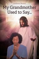 My Grandmother Used to Say... di Anthena Brown edito da Christian Faith Publishing, Inc