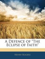 A Defence Of "the Eclipse Of Faith" di Henry Rogers edito da Bibliolife, Llc