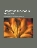 History of the Jews in All Ages di Edward Parsons, Publications On Principles edito da Rarebooksclub.com