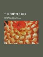 The Printer Boy; An Example For Youth di William Makepeace Thayer edito da General Books Llc