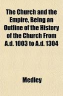 The Church And The Empire, Being An Outl di Medley edito da General Books