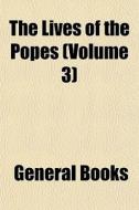 The Lives Of The Popes Volume 3 di General Books edito da General Books