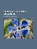 Cases Adjudicated (volume 72) di Florida Supreme Court edito da General Books Llc