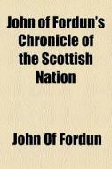 John Of Fordun's Chronicle Of The Scottish Nation di John Of Fordun edito da General Books Llc