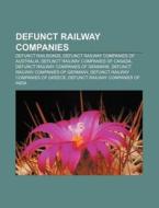 Defunct Railway Companies: Defunct Railroads, Defunct Railway Companies Of Australia, Defunct Railway Companies Of Canada di Source Wikipedia edito da Books Llc, Wiki Series