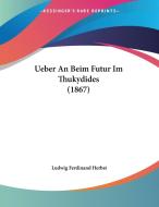 Ueber an Beim Futur Im Thukydides (1867) di Ludwig Ferdinand Herbst edito da Kessinger Publishing