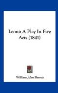 Leoni: A Play in Five Acts (1841) di William John Barrett edito da Kessinger Publishing