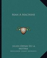 Man a Machine di Julien Jan Offray De La Mettrie edito da Kessinger Publishing