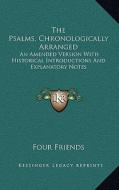 The Psalms, Chronologically Arranged: An Amended Version with Historical Introductions and Explanatory Notes di Four Friends edito da Kessinger Publishing