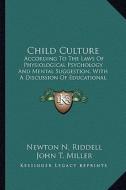 Child Culture: According to the Laws of Physiological Psychology and Mental Suggestion, with a Discussion of Educational Problems (19 di Newton N. Riddell edito da Kessinger Publishing