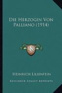 Die Herzogin Von Palliano (1914) di Heinrich Lilienfein edito da Kessinger Publishing