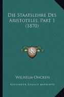 Die Staatslehre Des Aristoteles, Part 1 (1870) di Wilhelm Oncken edito da Kessinger Publishing