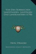 Von Den Bohmischen Landstanden, Landtagen Und Landesamtern (1790) di Pavel Stransky edito da Kessinger Publishing