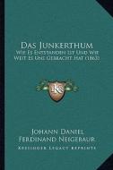 Das Junkerthum: Wie Es Entstanden Ist Und Wie Weit Es Uns Gebracht Hat (1863) di Johann Daniel Ferdinand Neigebaur edito da Kessinger Publishing