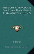 Biblische Mythologie Des Alten Und Neuen Testamentes V1 (1842) di F. Nork edito da Kessinger Publishing
