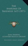 The Anatomie of Basenesse 1615 (1871) di John Andrews edito da Kessinger Publishing
