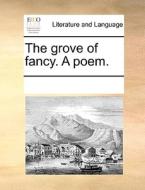 The Grove Of Fancy. A Poem. di Multiple Contributors edito da Gale Ecco, Print Editions