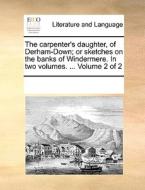 The Carpenter's Daughter, Of Derham-down; Or Sketches On The Banks Of Windermere. In Two Volumes. ... Volume 2 Of 2 di Multiple Contributors edito da Gale Ecco, Print Editions