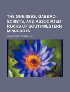 The Gneisses, Gabbro-Schists, and Associated Rocks of Southwestern Minnesota di Christopher Webber Hall edito da Rarebooksclub.com