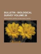 Bulletin - Biological Survey Volume 26 di U S Government, United States Bureau of Survey edito da Rarebooksclub.com