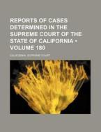 Reports Of Cases Determined In The Supreme Court Of The State Of California (volume 180) di California Supreme Court edito da General Books Llc