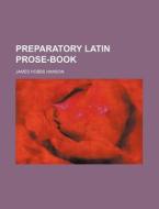 Preparatory Latin Prose-Book di James Hobbs Hanson edito da Rarebooksclub.com