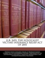 H.r. 2693, The Holocaust Victims Insurance Relief Act Of 2001 edito da Bibliogov
