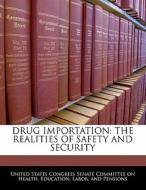 Drug Importation: The Realities Of Safety And Security edito da Bibliogov