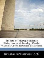 Effects Of Multiple Intense Disturbances At Manley Woods, Wilson\'s Creek National Battlefield edito da Bibliogov