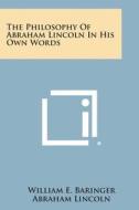 The Philosophy of Abraham Lincoln in His Own Words edito da Literary Licensing, LLC
